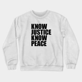 KNOW JUSTICE KNOW PEACE Crewneck Sweatshirt